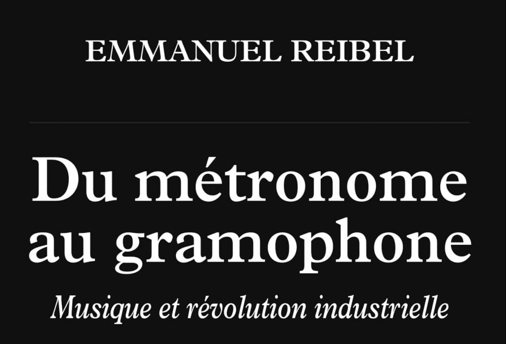 Emmanuel Reibel. Du métronome au gramophone. Musique et révolution industrielle (Fayard)