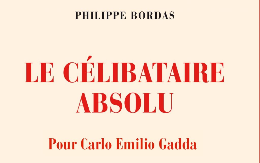 Littérature : Philippe Bordas, Le Célibataire absolu, Pour Carlo Emilio Gadda (éditions Gallimard)