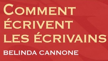 Comment écrivent les écrivains de Belinda Cannone (Éd. T. Marchaisse) : chacun sa manière